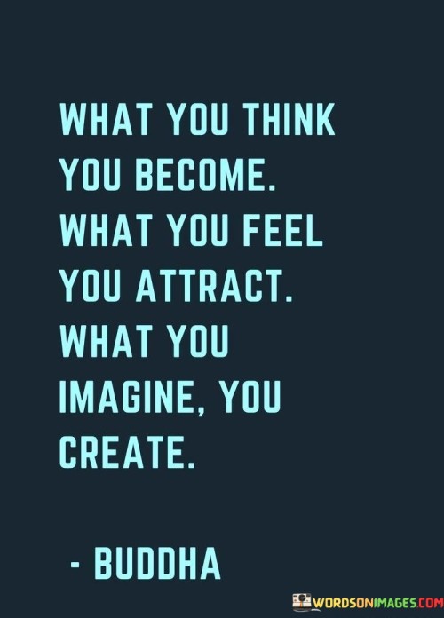 What-You-Think-You-Become-What-You-Feel-You-Attract-What-You-Imagine-You-Create-Quotes.jpeg