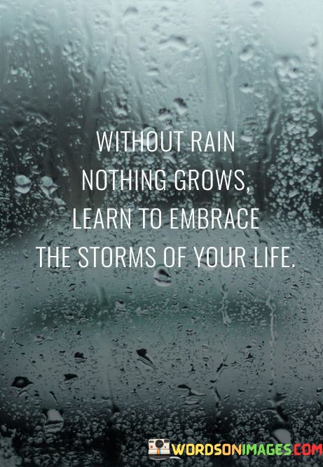 Without-Rain-Nothing-Grows-Learn-To-Embrace-The-Storms-Of-Your-Life-Quotes.jpeg