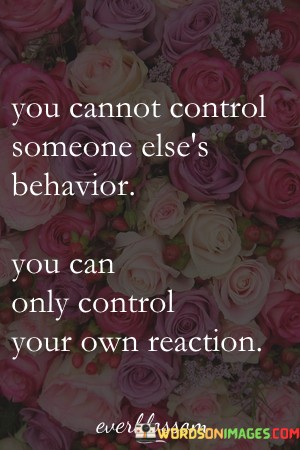 You-Cannot-Control-Someone-Elses-Behavior-You-Can-Only-Control-Your-Own-Quotes.jpeg