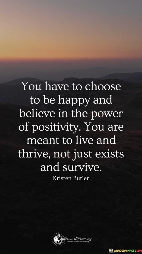 You Have To Choose To Be Happy And Believe In The Power Of Positivity You Are Meant Quotes