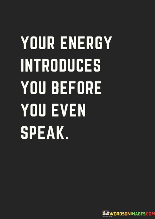 The quote emphasizes the impact of personal energy on first impressions. In the first paragraph, it introduces the idea: "your energy introduces you." This implies that one's demeanor and aura convey information about their nature.

The second paragraph highlights the temporal aspect: "before you even speak." This suggests that initial perceptions are formed by observing non-verbal cues.

The third paragraph captures the essence: the power of presence. The quote underscores that our energy, whether positive or negative, communicates volumes about us. By being mindful of our energy, we can positively influence how we are perceived even before we utter a word.