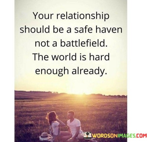 Your Relationship Should Be A Safe Haven Not A Battlefield The World Is Hard Enough Already Quotes