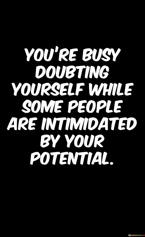 Youre-Busy-Doubting-Yourself-While-Some-People-Are-Intimidated-By-Your-Potential-Quotes.jpeg