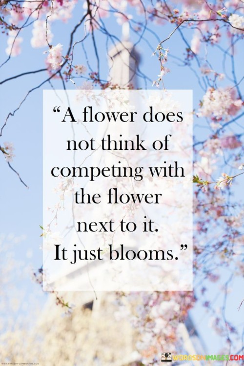 A Flower Does Not Think Of Competing With The Flower Next To It It Just Quotes