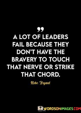 A-Lot-Of-Leaders-Fail-Because-They-Dont-Have-The-Bravery-To-Touch-That-Quotes.jpeg