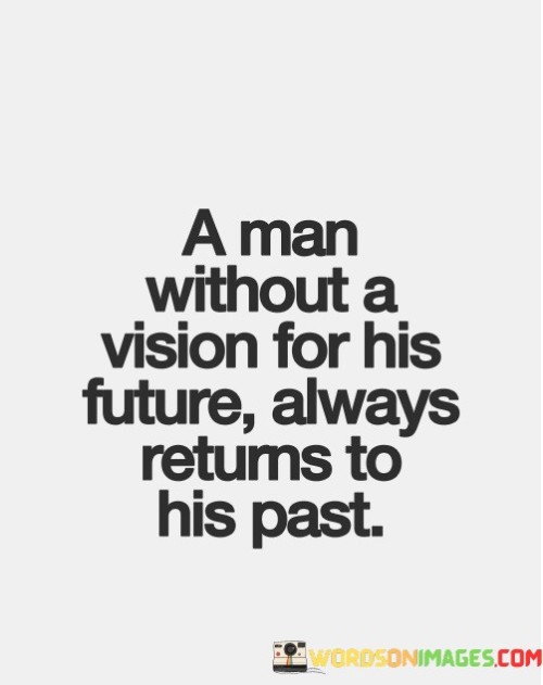 A-Man-Without-A-Vision-For-His-Future-Always-Return-To-His-Past-Quotes.jpeg