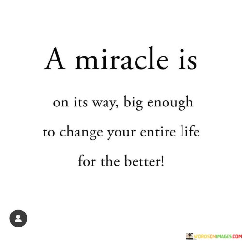 A-Miracle-Is-On-Its-Way-Big-Enough-To-Change-Quotes.jpeg