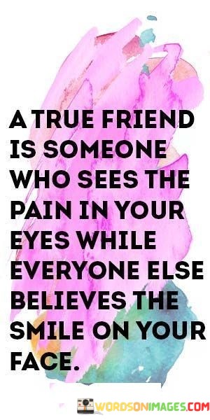 A-True-Friend-Is-Someone-Who-Sees-The-Pain-In-Your-Eyes-While-Everyone-Else-Quotes.jpeg