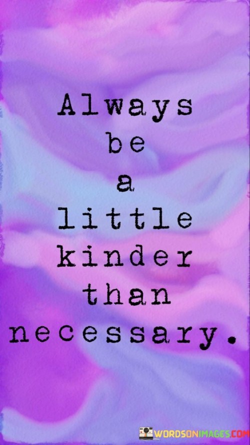 Always Be A Little Kinder Than Necessary Quotes