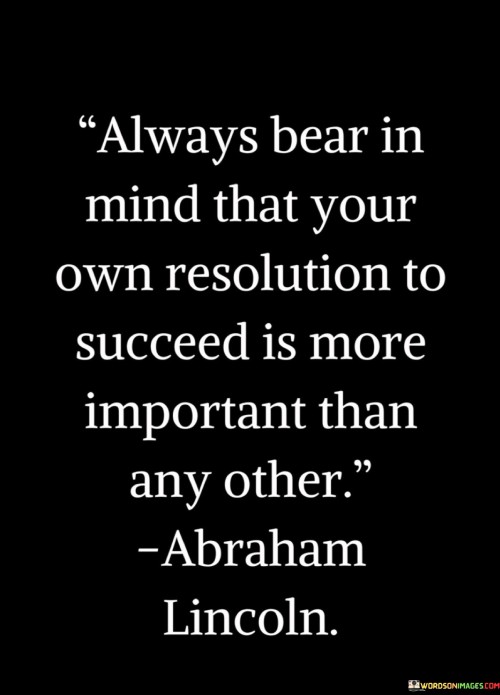 Always-Bear-In-Mind-That-You-Own-Resolution-To-Succeed-Quotes