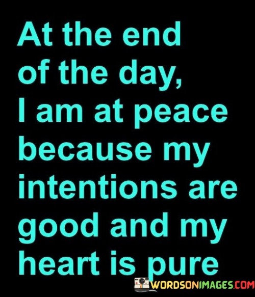 At The End Of The Day I Am At Peace Because Quotes