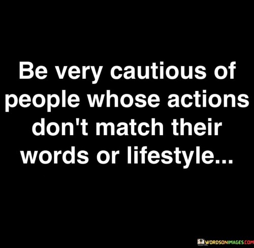 Be-Very-Cautious-Of-People-Whose-Actions-Dont-Match-Quotes.jpeg