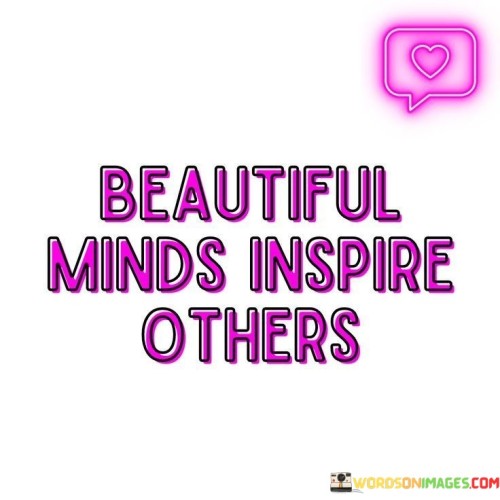 Beautiful Minds Inspire Others Quotes