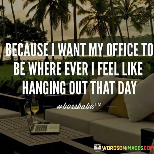 Because-I-Want-My-Office-To-Be-Where-Ever-I-Feel-Like-Hanging-Out-That-Quotes.jpeg