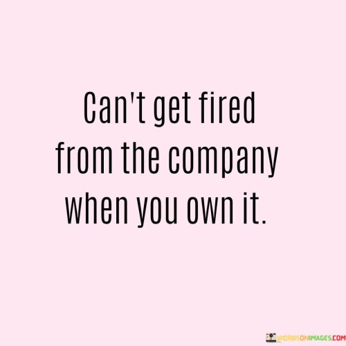 Can't Get Fired From The Company When Quotes