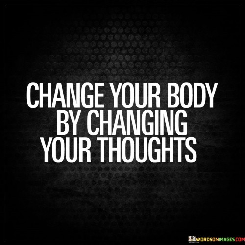 Change Your Body By Changing Your Thoughts Quotes
