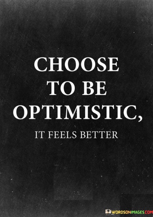 Choose-To-Be-Optimistic-It-Feels-Better-Quotes.jpeg