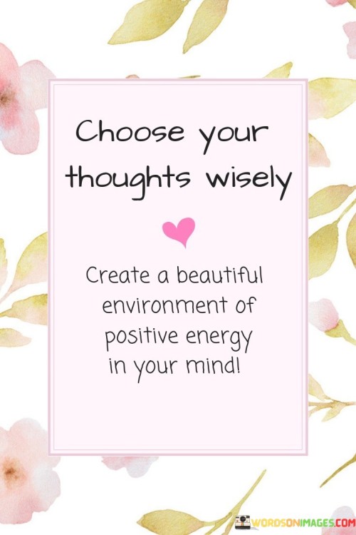 Choose Your Thoughts Wisely Create A Beautiful Quotes