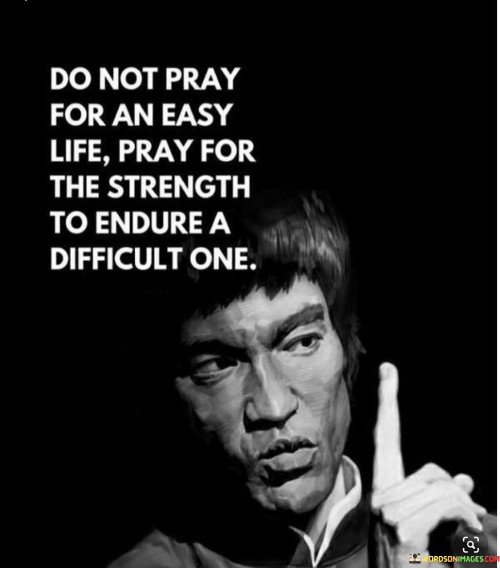 This quote encourages a resilient perspective on life. It suggests that rather than seeking a life devoid of challenges or difficulties, individuals should pray for the inner strength and fortitude needed to navigate and overcome those hardships.

The phrase "pray for the strength to endure a difficult one" underscores the idea that adversity is an inevitable part of life, but it can also be an opportunity for personal growth and transformation. It emphasizes the importance of resilience and the ability to face challenges with courage.

In essence, this quote reminds us that it's not the absence of difficulties but our capacity to withstand and overcome them that truly defines our character and shapes our life journey. It encourages individuals to seek the inner strength required to face life's trials with grace and determination.