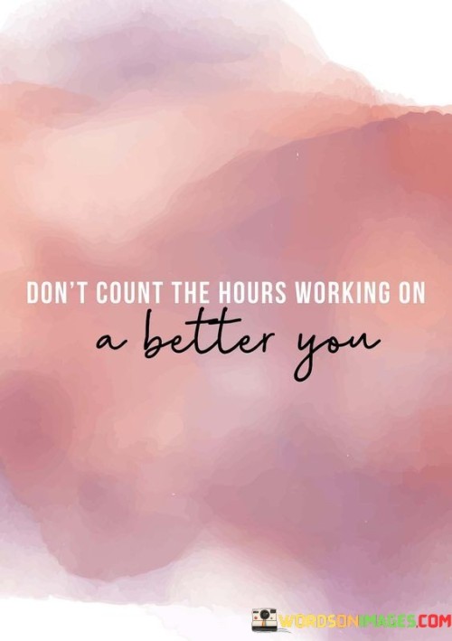 Don't Count The Hours Working On A Better You Quotes