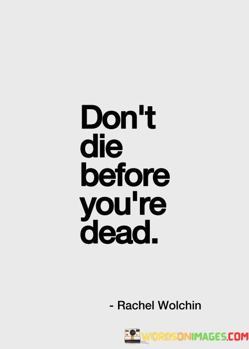 Dont-Die-Before-Youre-Dead-Quotes.jpeg