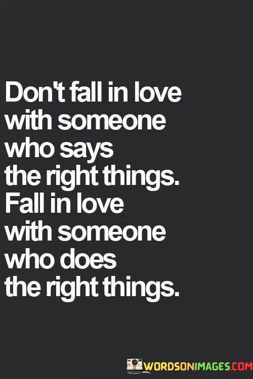 Dont-Fall-In-Love-With-Someone-Who-Says-The-Right-Things-Fall-In-Love-With-Someone-Who-Does-Quotes.jpeg