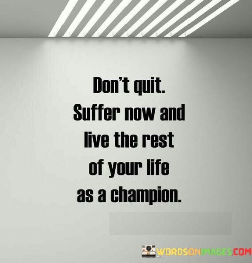Dont-Quit-Suffer-Now-And-Live-The-Rest-Quotes.jpeg