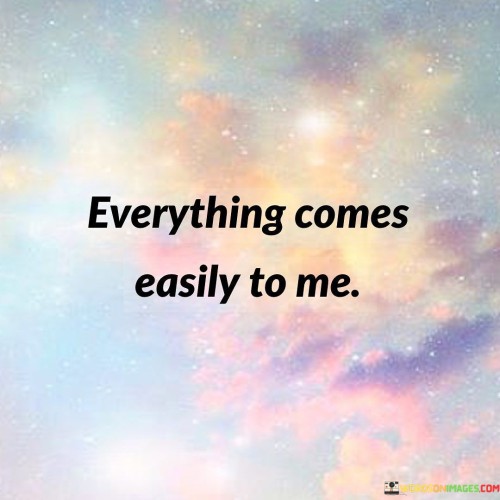 Everything Comes Easily To Me Quotes