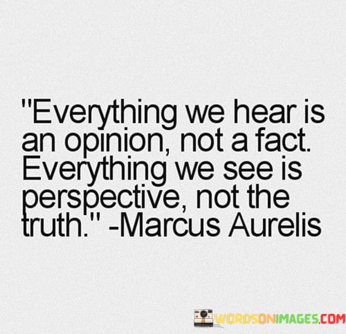 Everything-We-Hear-Is-An-Opinion-Not-A-Fact-Everything-We-See-Is-Perspective-Quotes.jpeg