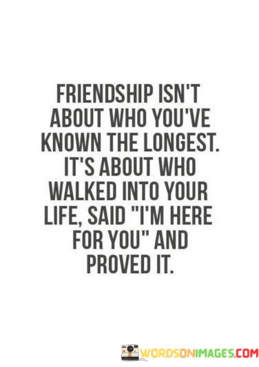 Friendship-Isnt-About-Who-Youve-Known-The-Longest-Its-About-Who-Walked-Into-Your-Quotes.jpeg