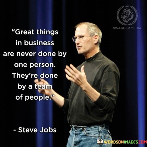 Great Things In Business Are Never Done By One Person They're Done By A Team Of People Quotes