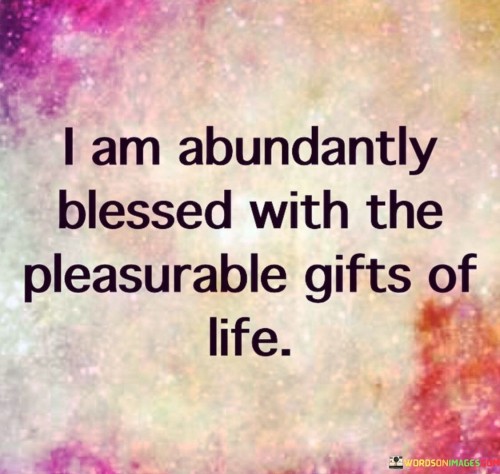 I-Am-Abundantly-Blessed-With-The-Pleasurable-Gifts-Quotes.jpeg