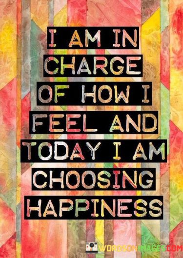 I-Am-In-Charge-Of-How-I-Feel-And-Today-I-Am-Choosing-Happiness-Quotes.jpeg