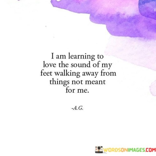 I-Am-Learning-To-Love-The-Sound-Of-My-Feet-Walking-Away-From-Quotes.jpeg