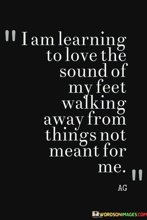 I-Am-Learning-To-Love-The-Sound-Of-My-Feet-Walking-Away-From-Things-Quotes.jpeg