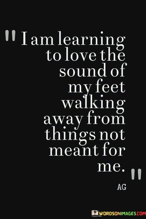 I Am Learning To Love The Sound Of My Feet Walking Away From Things Quotes