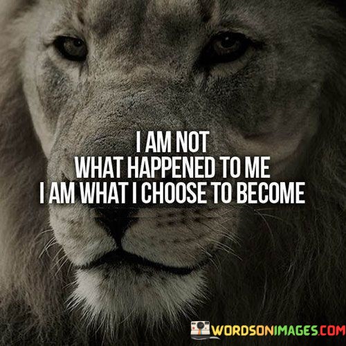 I-Am-Not-What-Happened-To-Me-I-Am-What-I-Choose-To-Become-Quotes.jpeg