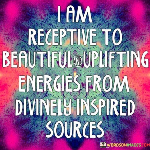 I Am Receptive To Beautiful Uplifting Energies Quotes