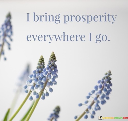 I Bring Prosperity Everywhere I Go Quotes