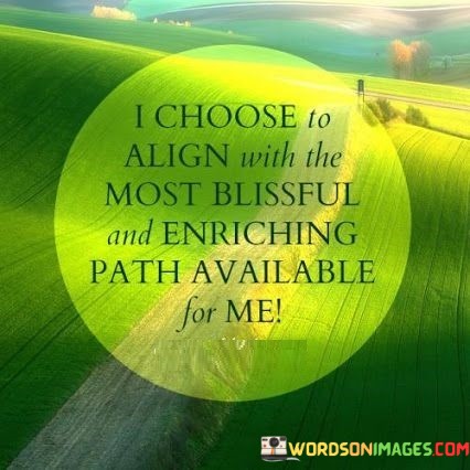 I-Choose-To-Align-With-The-Most-Enriching-Path-Quotes.jpeg