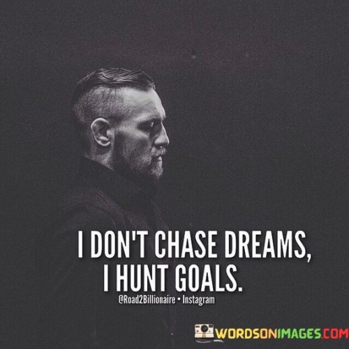 I Don't Chase Dreams I Hunt Goals Quotes