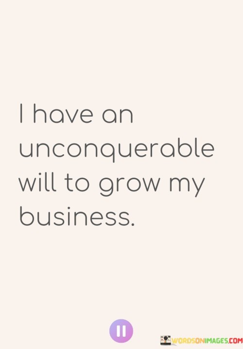 I-Have-An-Unconquerable-Will-To-Grow-My-Quotes.jpeg