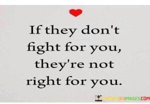 If-They-Dont-Fight-For-You-Theyre-Not-Quotes.jpeg