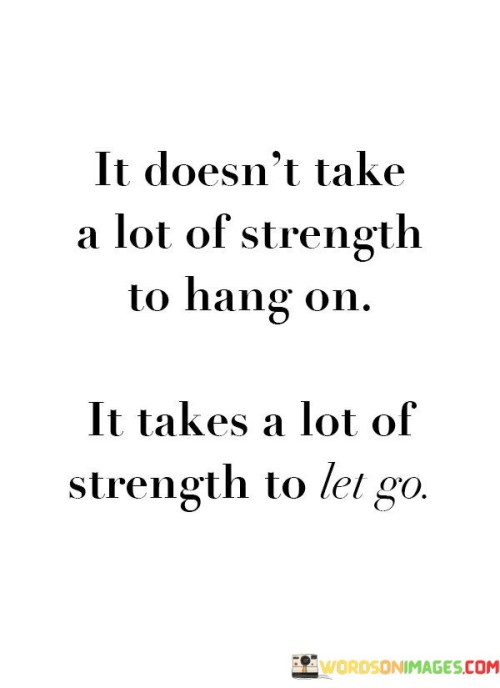 It-Doesnt-Take-A-Lot-Of-Strength-To-Hang-On-It-Takes-A-Lot-Quotes.jpeg