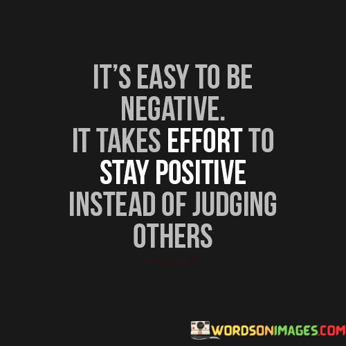 Its-Easy-To-Be-Negative-It-Takes-Effort-To-Stay-Quotes.jpeg