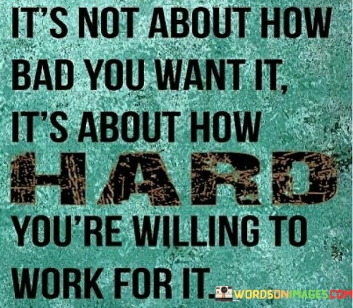 Its-Not-About-How-Bad-You-Want-It-Quotes.jpeg