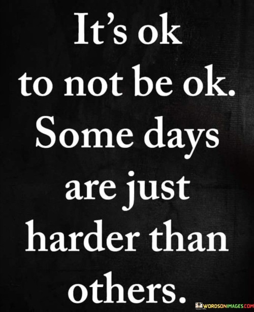 It's Ok To Not Be Ok Some Days Are Just Quotes