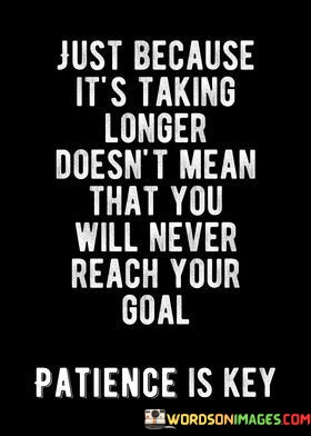 Just-Because-Its-Taking-Longer-Doesnt-Mean-That-You-Will-Never-Reach-Your-Goal-Quotes.jpeg