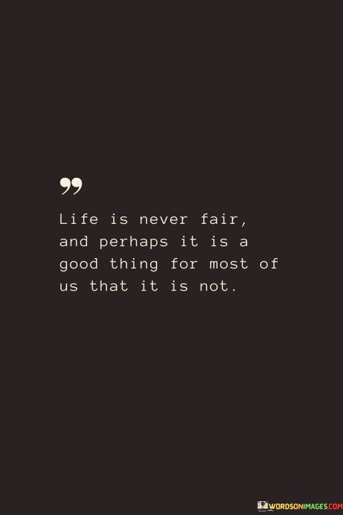 Life-Is-Never-Fair-And-Perhaps-It-Is-A-Good-Quotes.jpeg