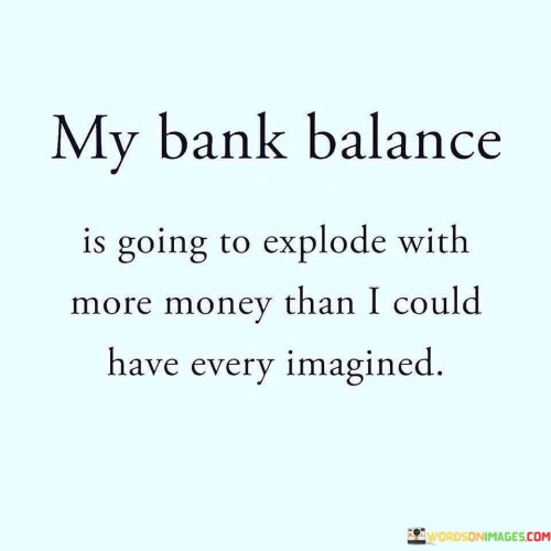 My Bank Balance Is Going To Explode With Quotes